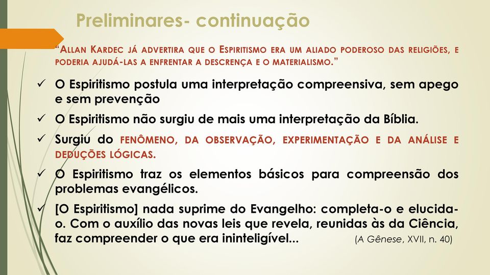 Surgiu do FENÔMENO, DA OBSERVAÇÃO, EXPERIMENTAÇÃO E DA ANÁLISE E DEDUÇÕES LÓGICAS. O Espiritismo traz os elementos básicos para compreensão dos problemas evangélicos.