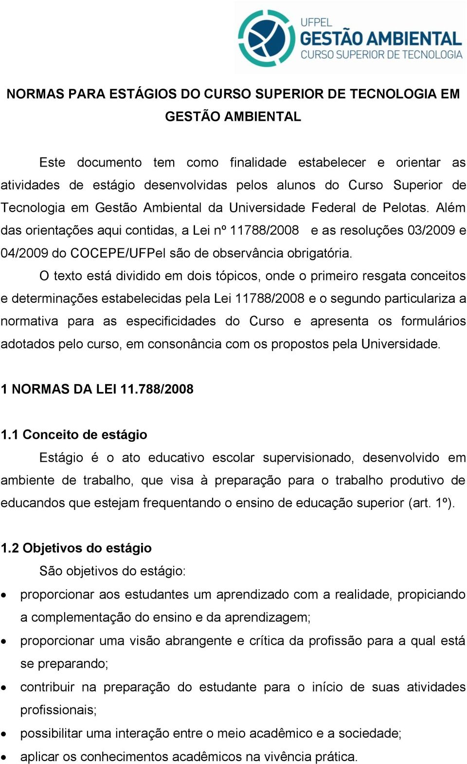 Além das orientações aqui contidas, a Lei nº 11788/2008 e as resoluções 03/2009 e 04/2009 do COCEPE/UFPel são de observância obrigatória.