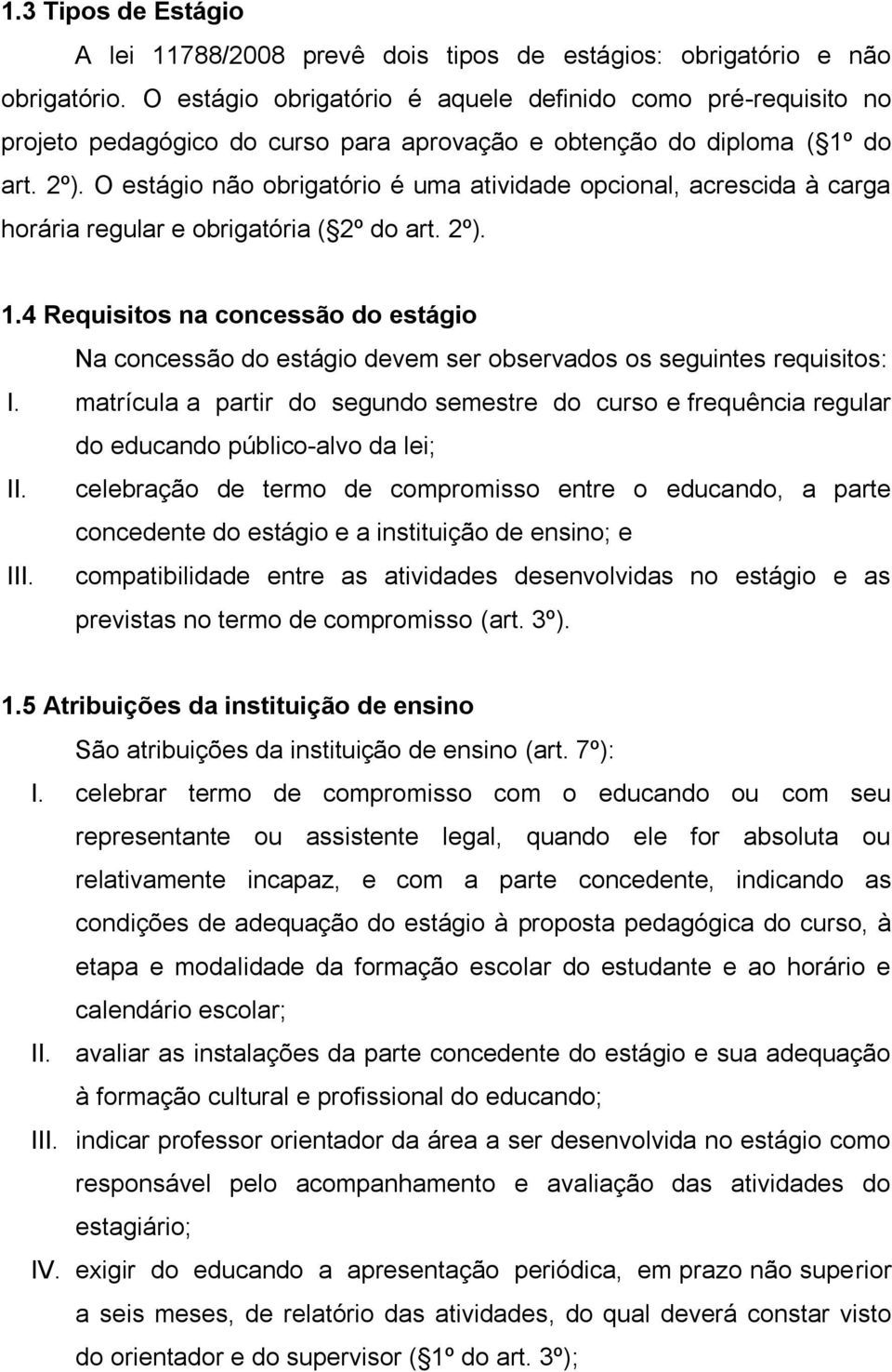 O estágio não obrigatório é uma atividade opcional, acrescida à carga horária regular e obrigatória ( 2º do art. 2º). 1.