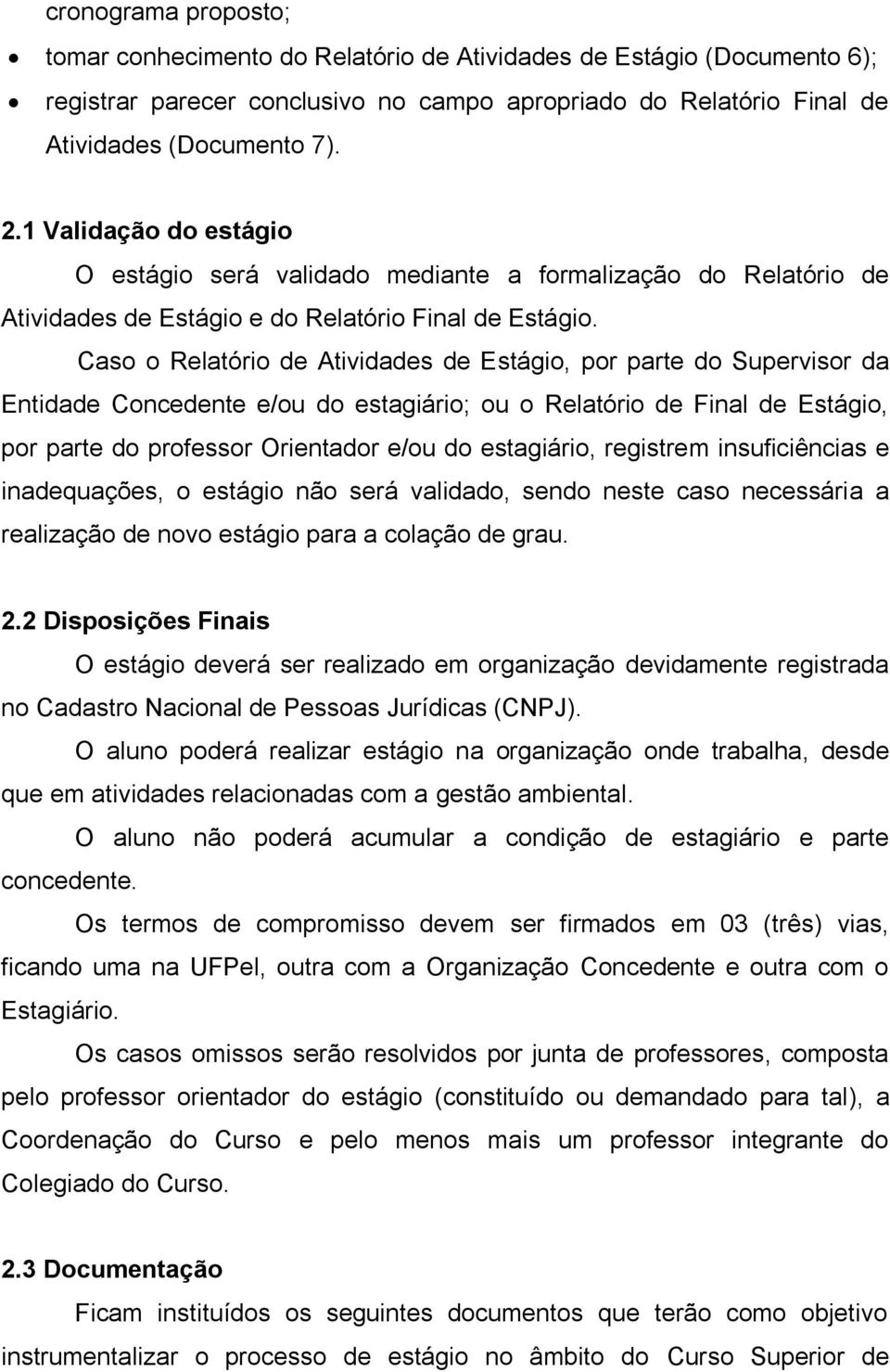 Caso o Relatório de Atividades de Estágio, por parte do Supervisor da Entidade Concedente e/ou do estagiário; ou o Relatório de Final de Estágio, por parte do professor Orientador e/ou do estagiário,