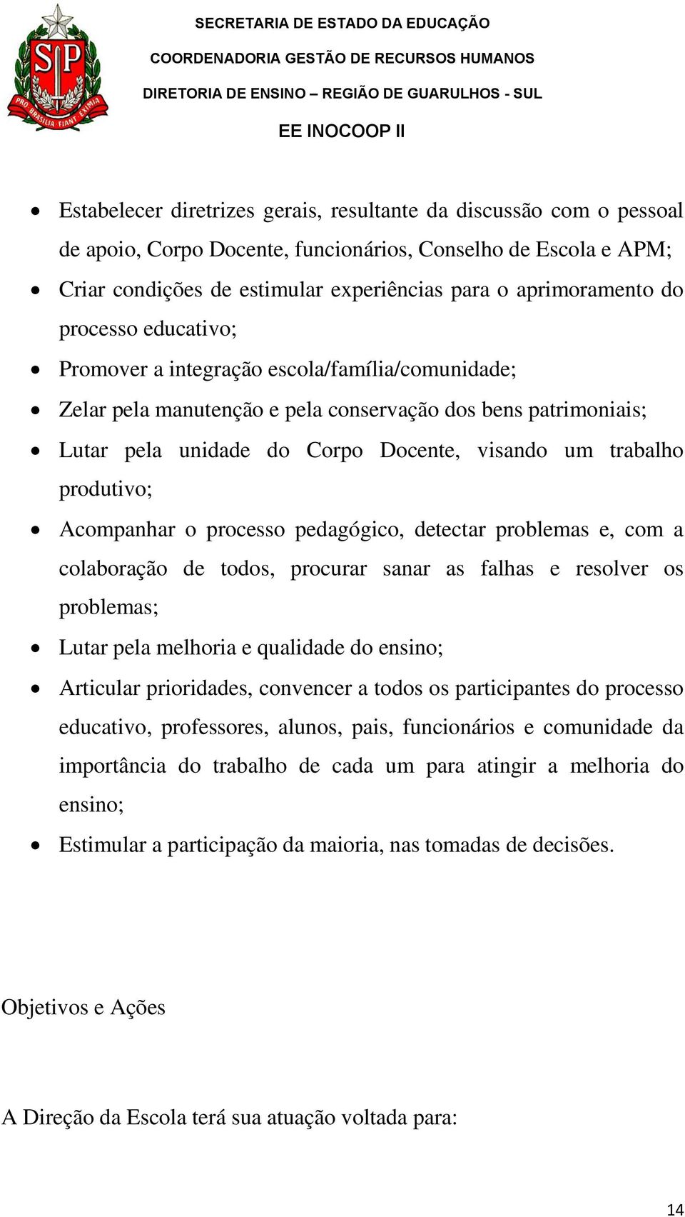 produtivo; Acompanhar o processo pedagógico, detectar problemas e, com a colaboração de todos, procurar sanar as falhas e resolver os problemas; Lutar pela melhoria e qualidade do ensino; Articular