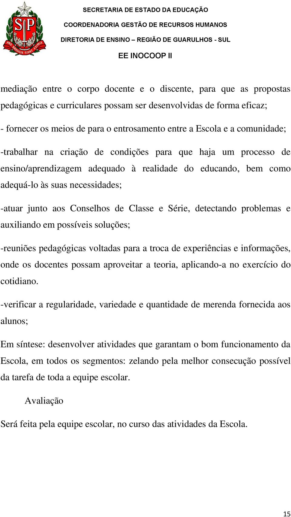 de Classe e Série, detectando problemas e auxiliando em possíveis soluções; -reuniões pedagógicas voltadas para a troca de experiências e informações, onde os docentes possam aproveitar a teoria,