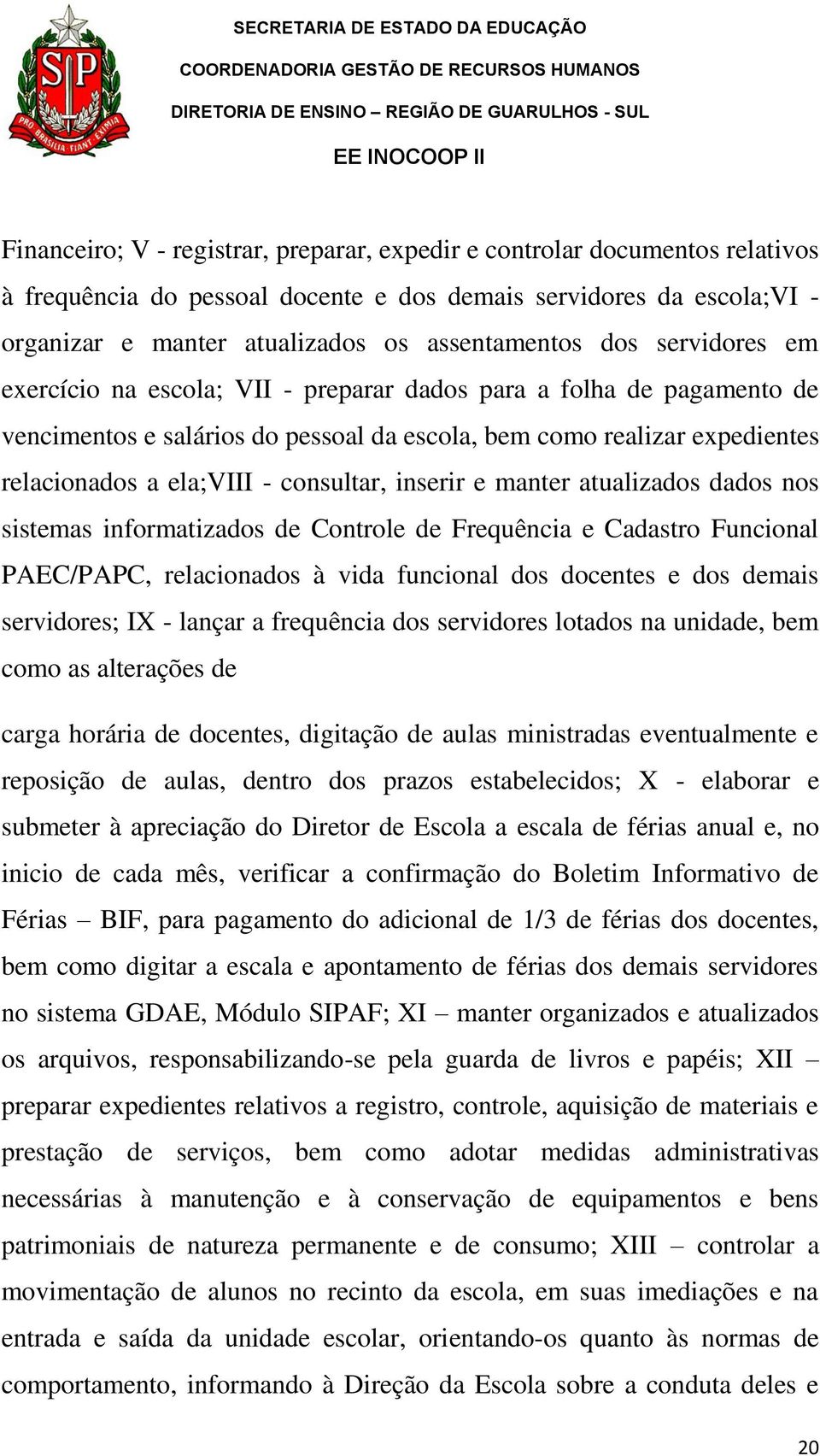 consultar, inserir e manter atualizados dados nos sistemas informatizados de Controle de Frequência e Cadastro Funcional PAEC/PAPC, relacionados à vida funcional dos docentes e dos demais servidores;