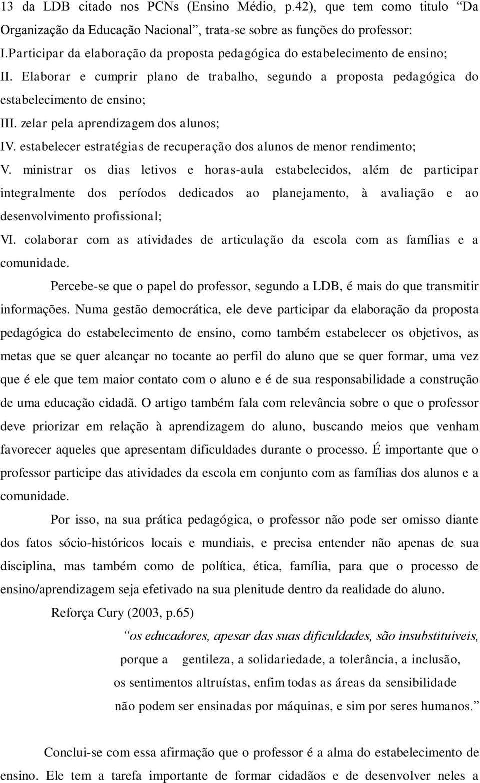 zelar pela aprendizagem dos alunos; IV. estabelecer estratégias de recuperação dos alunos de menor rendimento; V.