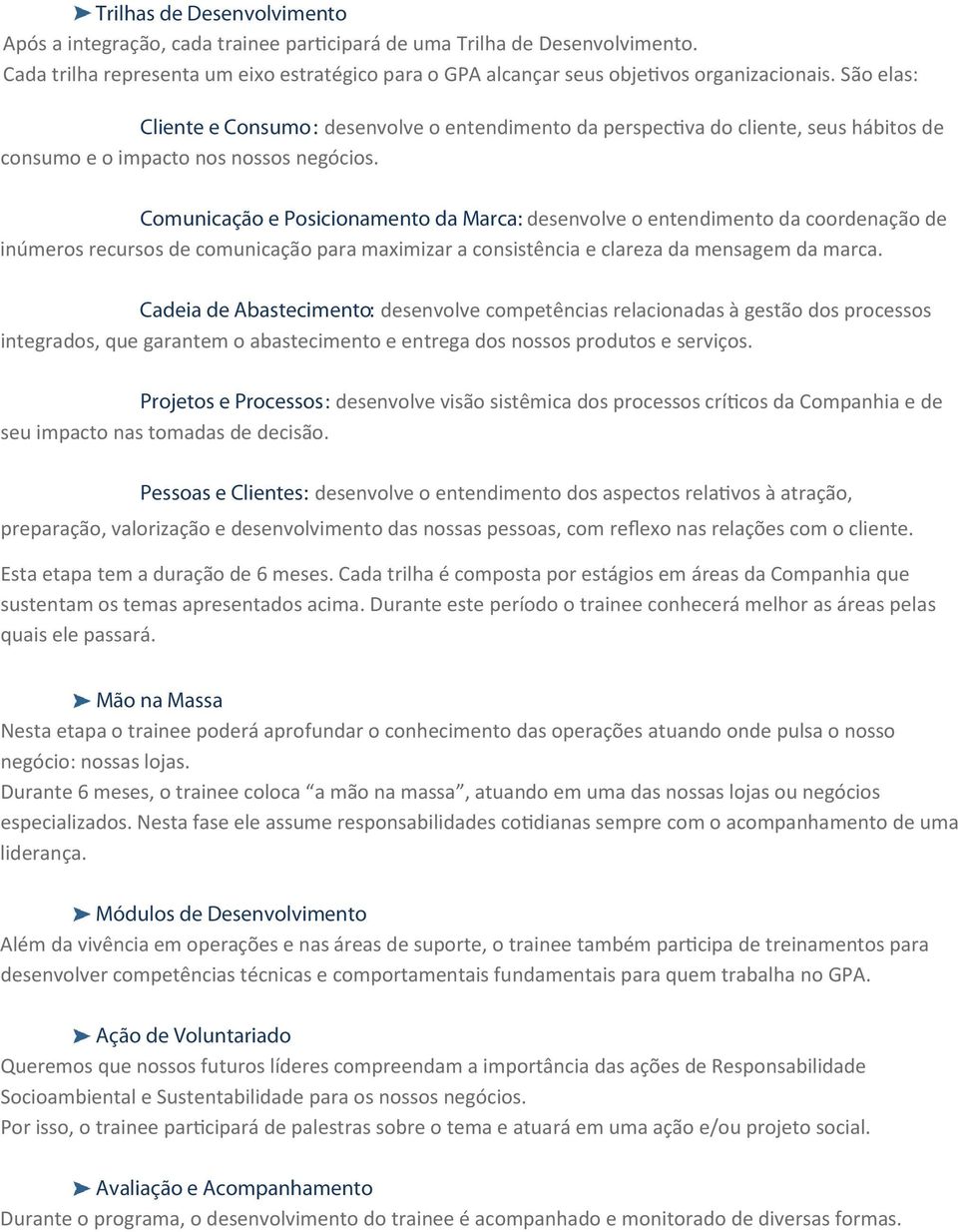 Comunicação e Posicionamento da Marca: desenvolve o entendimento da coordenação de inúmeros recursos de comunicação para maximizar a consistência e clareza da mensagem da marca.