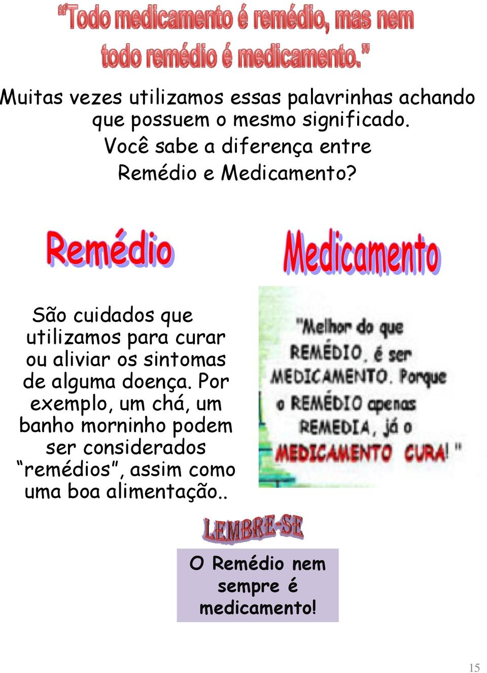 São cuidados que utilizamos para curar ou aliviar os sintomas de alguma doença.