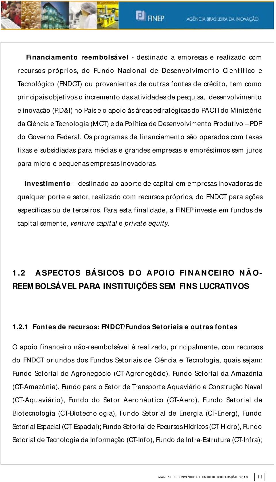 e da Política de Desenvolvimento Produtivo PDP do Governo Federal.