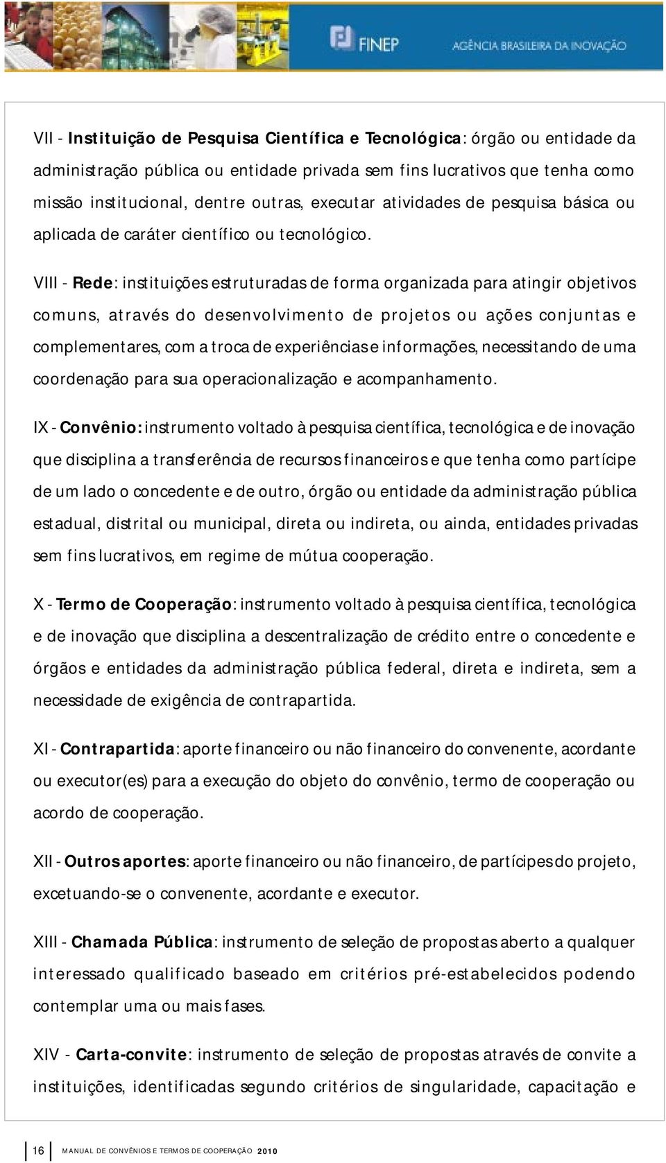 VIII - Rede: instituições estruturadas de forma organizada para atingir objetivos comuns, através do desenvolvimento de projetos ou ações conjuntas e complementares, com a troca de experiências e