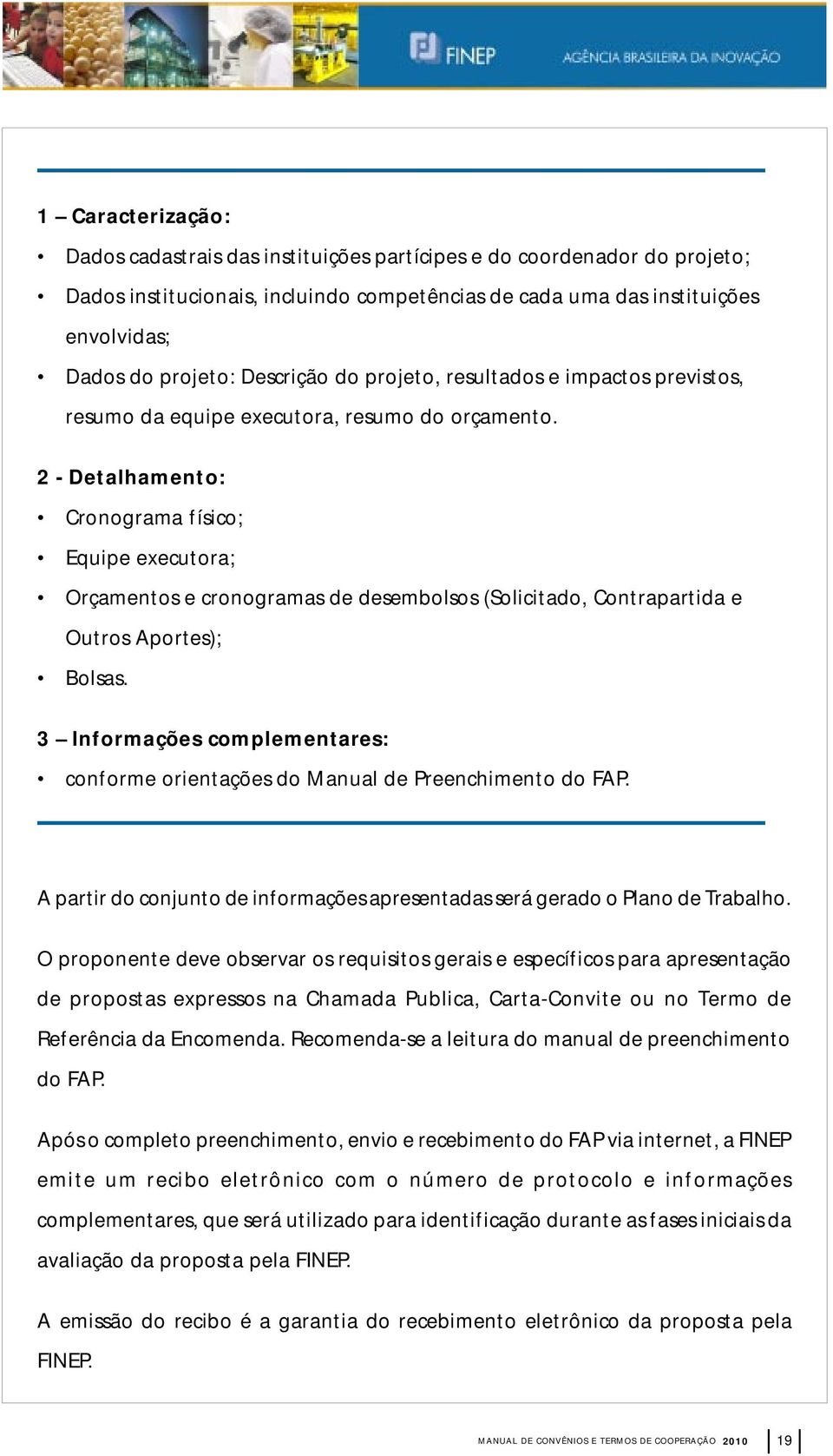 2 - Detalhamento: Cronograma físico; Equipe executora; Orçamentos e cronogramas de desembolsos (Solicitado, Contrapartida e Outros Aportes); Bolsas.