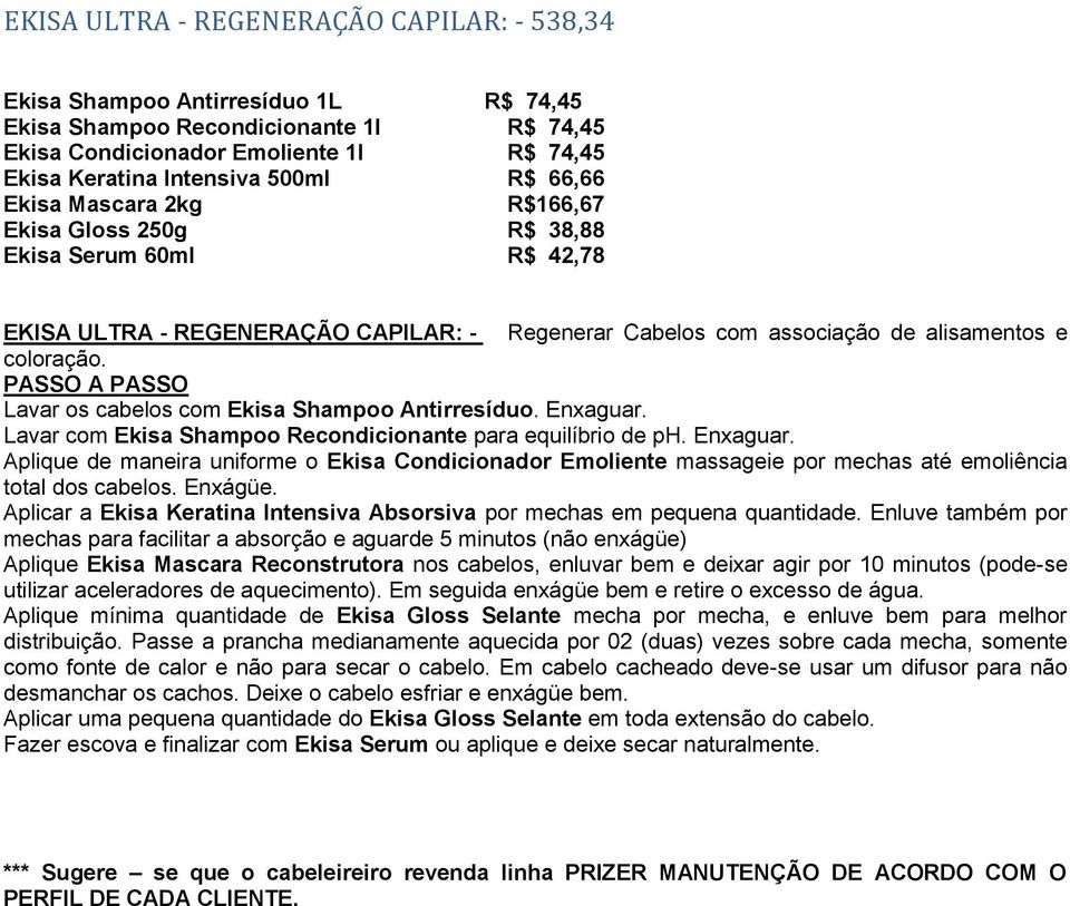 PASSO A PASSO Lavar os cabelos com Ekisa Shampoo Antirresíduo. Enxaguar. Lavar com Ekisa Shampoo Recondicionante para equilíbrio de ph. Enxaguar. Aplique de maneira uniforme o Ekisa Condicionador Emoliente massageie por mechas até emoliência total dos cabelos.