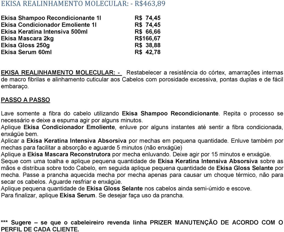 porosidade excessiva, pontas duplas e de fácil embaraço. PASSO A PASSO Lave somente a fibra do cabelo utilizando Ekisa Shampoo Recondicionante.