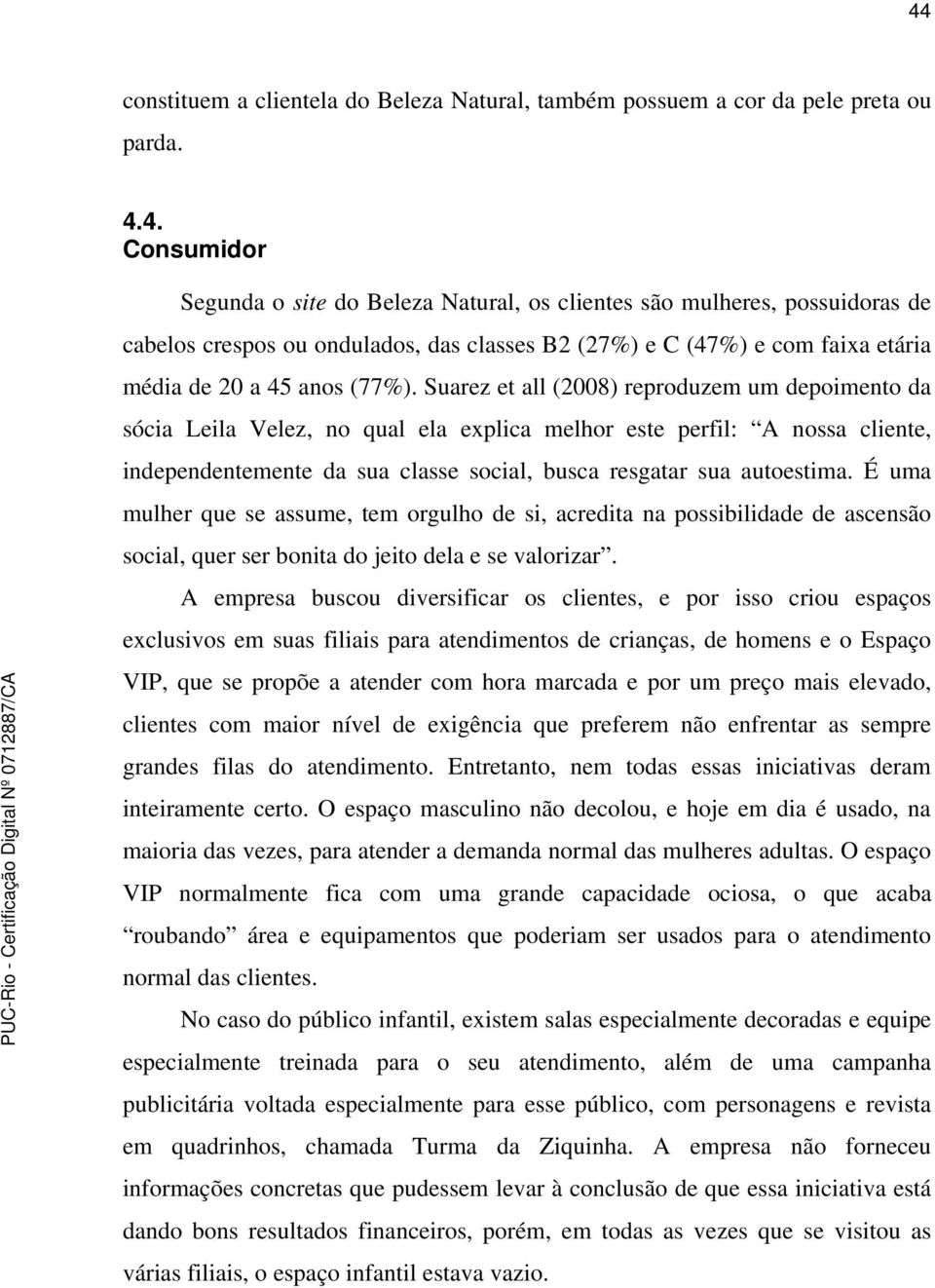 É uma mulher que se assume, tem orgulho de si, acredita na possibilidade de ascensão social, quer ser bonita do jeito dela e se valorizar.