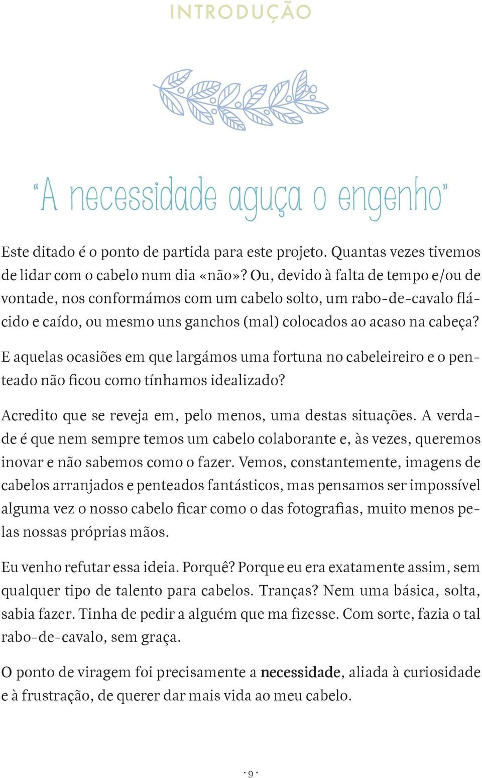 E aquelas ocasiões em que largámos uma fortuna no cabeleireiro e o pen- Acredito que se reveja em, pelo menos, uma destas situações.