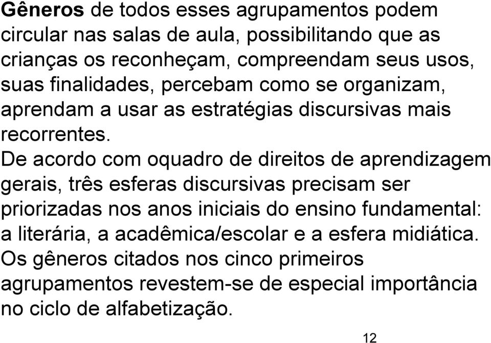 De acordo com oquadro de direitos de aprendizagem gerais, três esferas discursivas precisam ser priorizadas nos anos iniciais do ensino