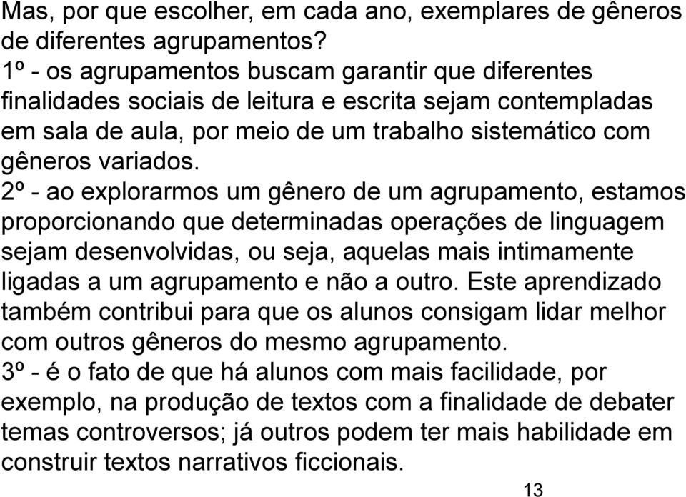 2º - ao explorarmos um gênero de um agrupamento, estamos proporcionando que determinadas operações de linguagem sejam desenvolvidas, ou seja, aquelas mais intimamente ligadas a um agrupamento e não a