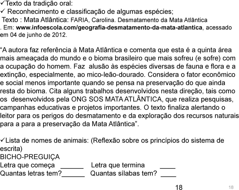 A autora faz referência à Mata Atlântica e comenta que esta é a quinta área mais ameaçada do mundo e o bioma brasileiro que mais sofreu (e sofre) com a ocupação do homem.