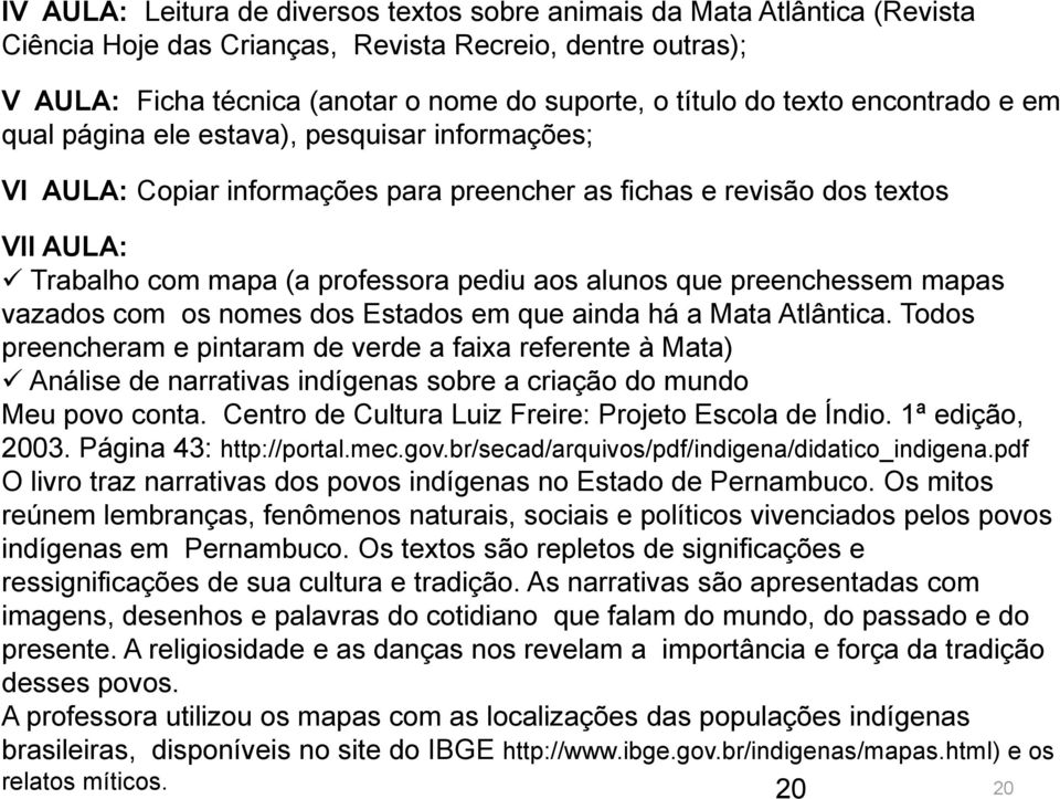 alunos que preenchessem mapas vazados com os nomes dos Estados em que ainda há a Mata Atlântica.