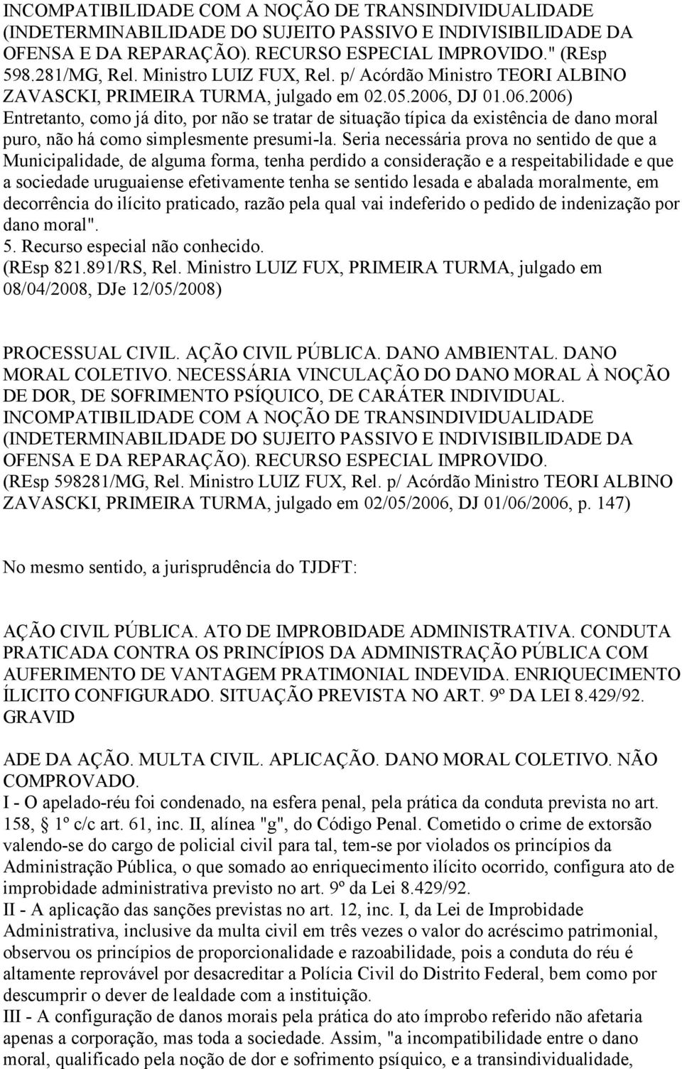 DJ 01.06.2006) Entretanto, como já dito, por não se tratar de situação típica da existência de dano moral puro, não há como simplesmente presumi-la.