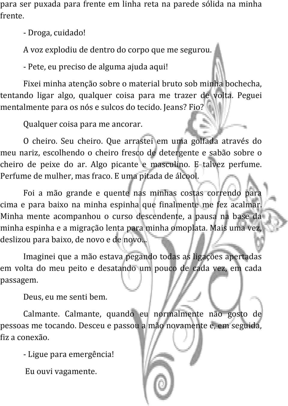 Qualquer coisa para me ancorar. O cheiro. Seu cheiro. Que arrastei em uma golfada através do meu nariz, escolhendo o cheiro fresco de detergente e sabão sobre o cheiro de peixe do ar.