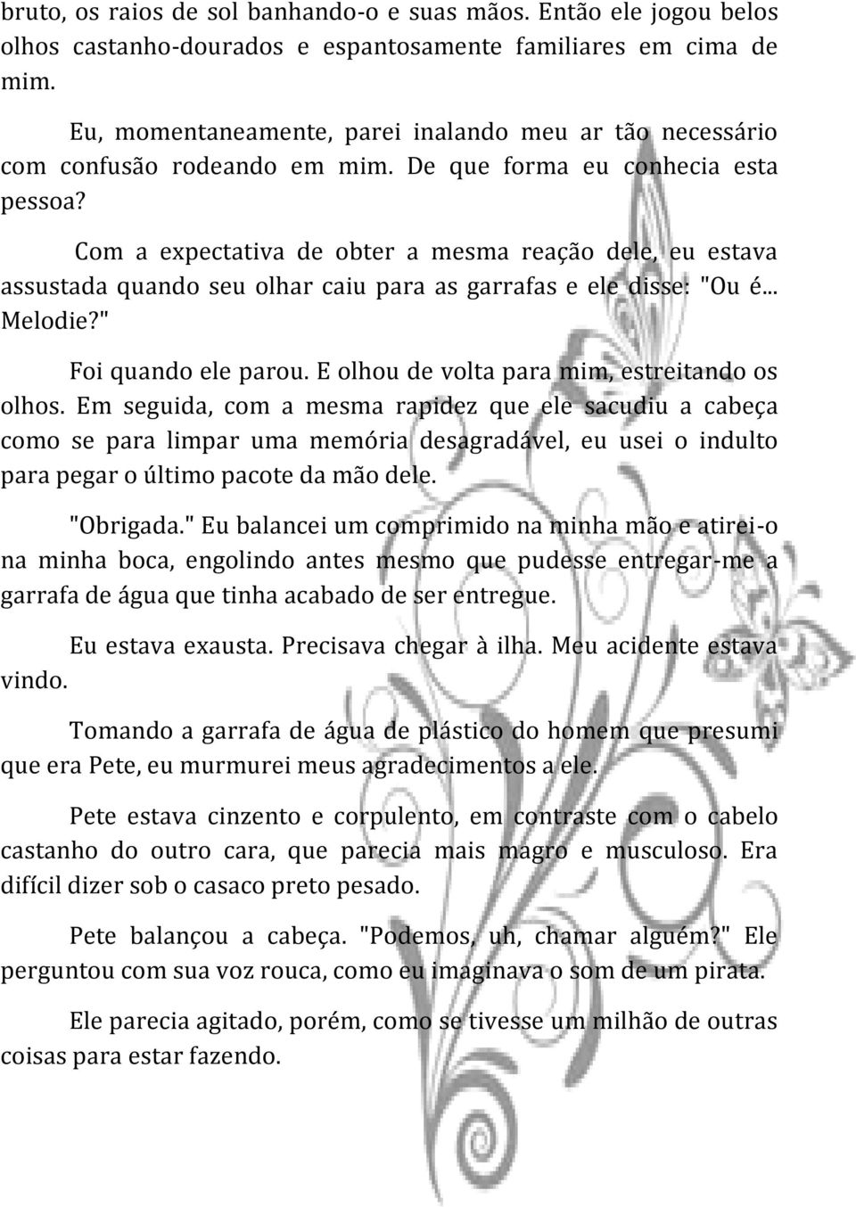 Com a expectativa de obter a mesma reação dele, eu estava assustada quando seu olhar caiu para as garrafas e ele disse: "Ou é... Melodie?" Foi quando ele parou.