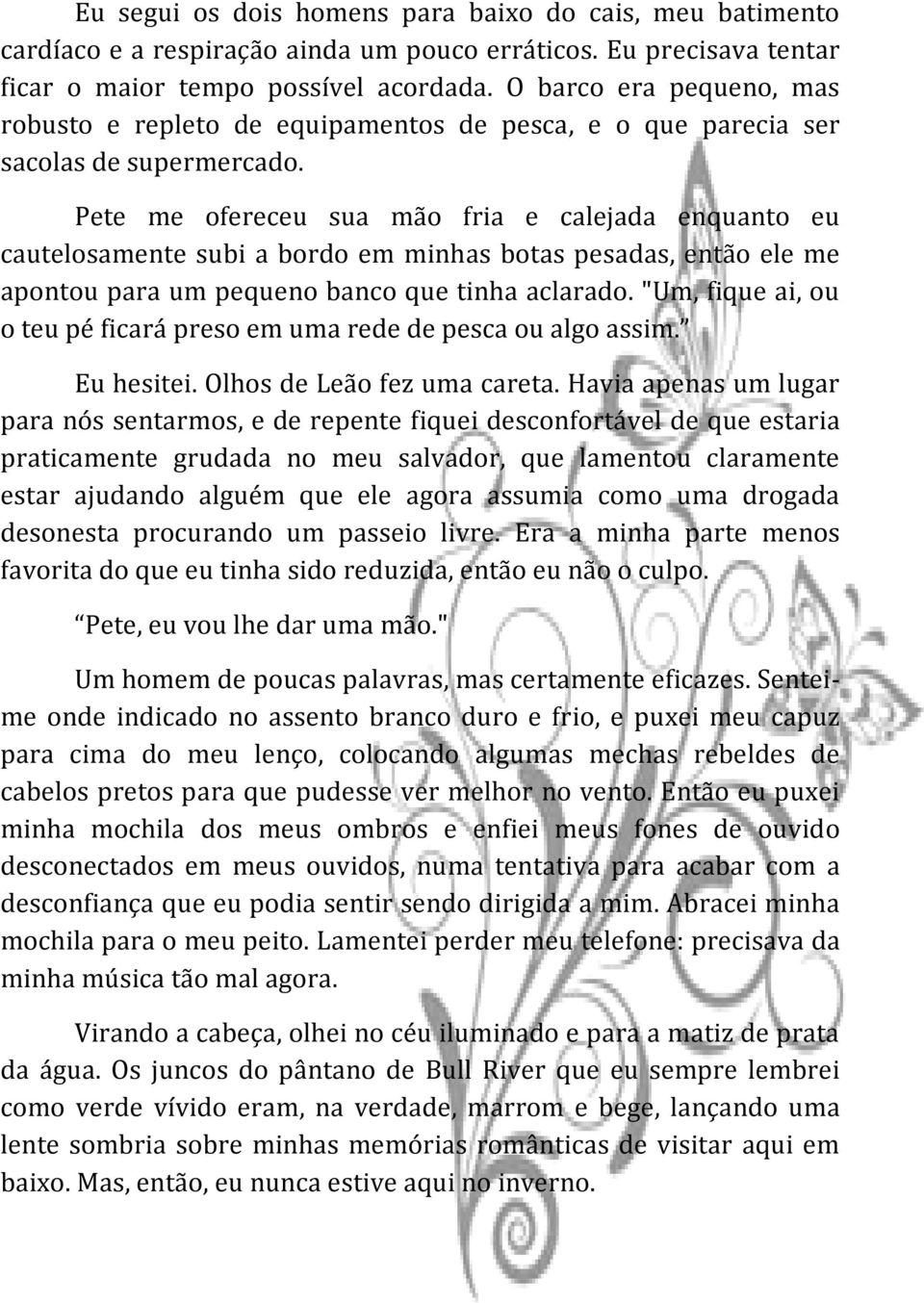 Pete me ofereceu sua mão fria e calejada enquanto eu cautelosamente subi a bordo em minhas botas pesadas, então ele me apontou para um pequeno banco que tinha aclarado.