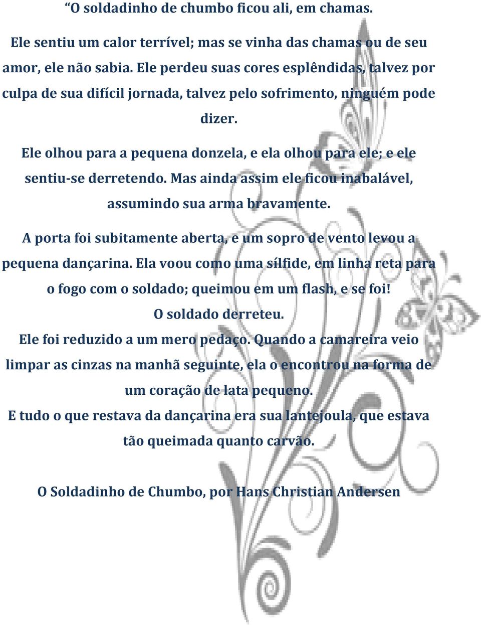 Ele olhou para a pequena donzela, e ela olhou para ele; e ele sentiu-se derretendo. Mas ainda assim ele ficou inabalável, assumindo sua arma bravamente.