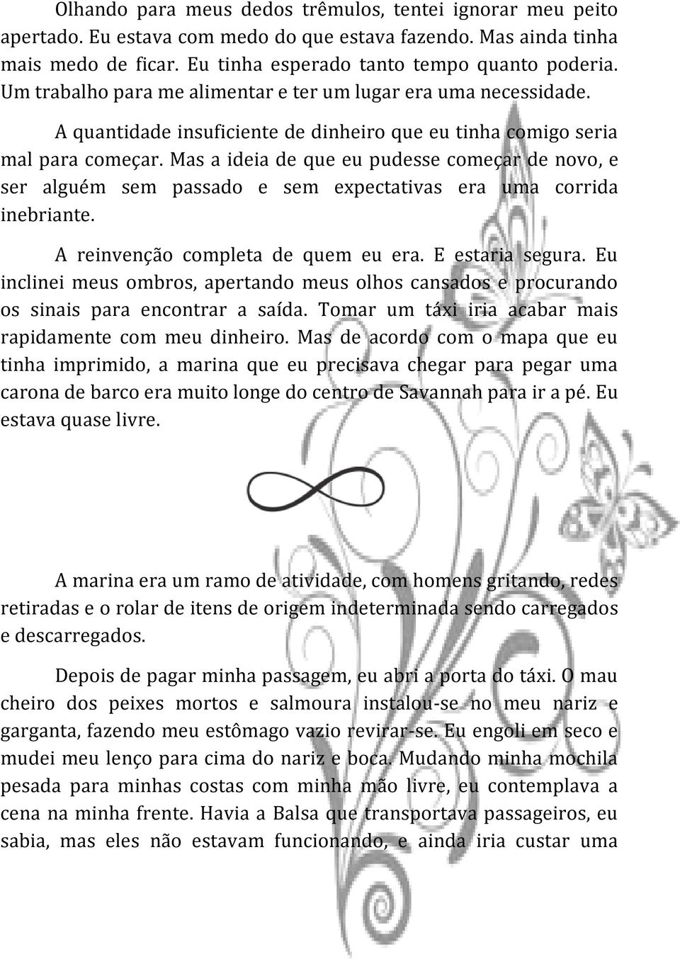 Mas a ideia de que eu pudesse começar de novo, e ser alguém sem passado e sem expectativas era uma corrida inebriante. A reinvenção completa de quem eu era. E estaria segura.