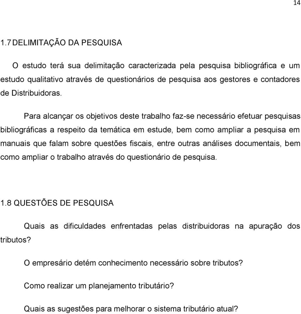 Para alcançar os objetivos deste trabalho faz-se necessário efetuar pesquisas bibliográficas a respeito da temática em estude, bem como ampliar a pesquisa em manuais que falam sobre questões