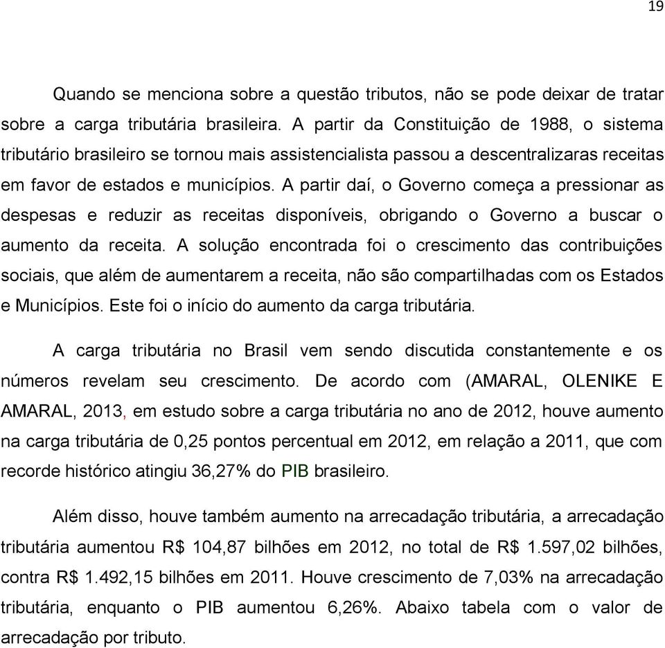 A partir daí, o Governo começa a pressionar as despesas e reduzir as receitas disponíveis, obrigando o Governo a buscar o aumento da receita.