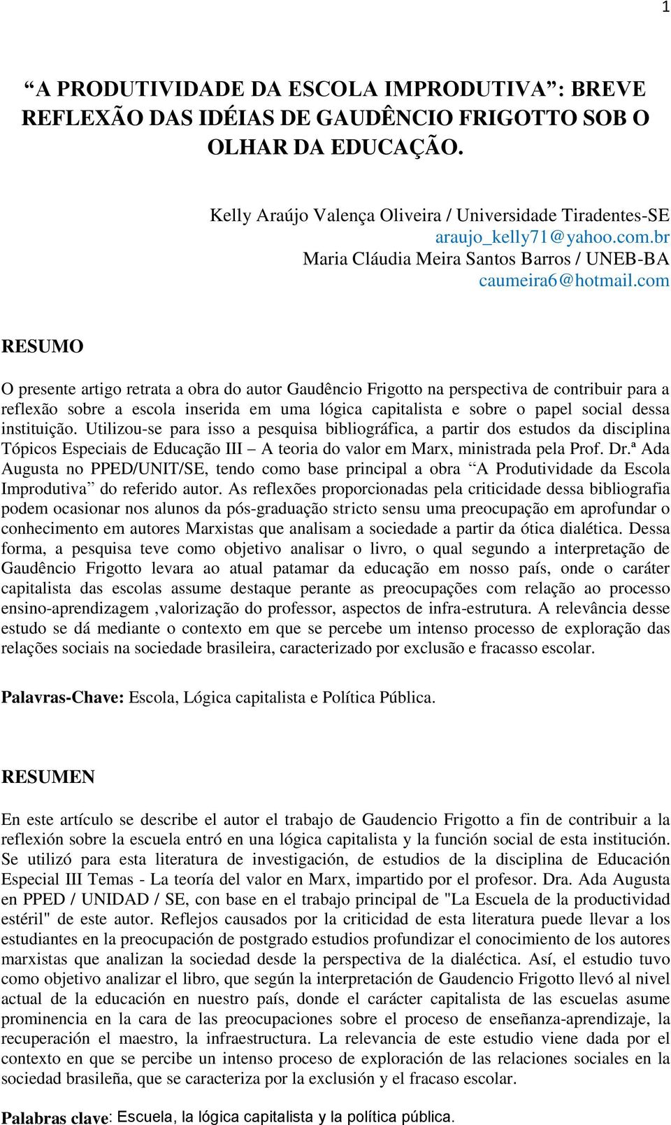 com RESUMO O presente artigo retrata a obra do autor Gaudêncio Frigotto na perspectiva de contribuir para a reflexão sobre a escola inserida em uma lógica capitalista e sobre o papel social dessa