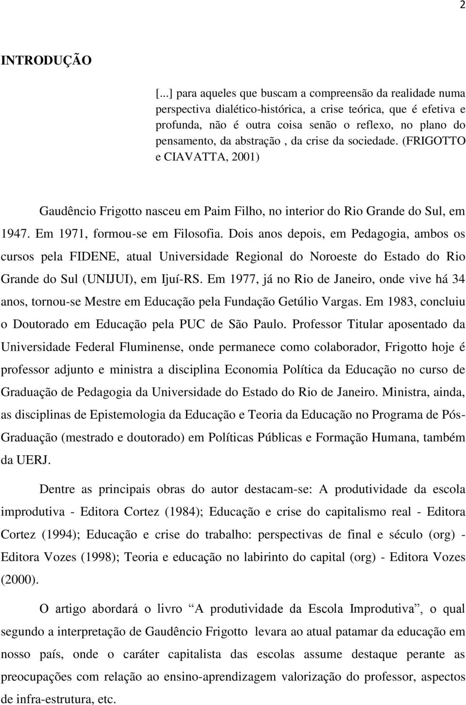 abstração, da crise da sociedade. (FRIGOTTO e CIAVATTA, 2001) Gaudêncio Frigotto nasceu em Paim Filho, no interior do Rio Grande do Sul, em 1947. Em 1971, formou-se em Filosofia.