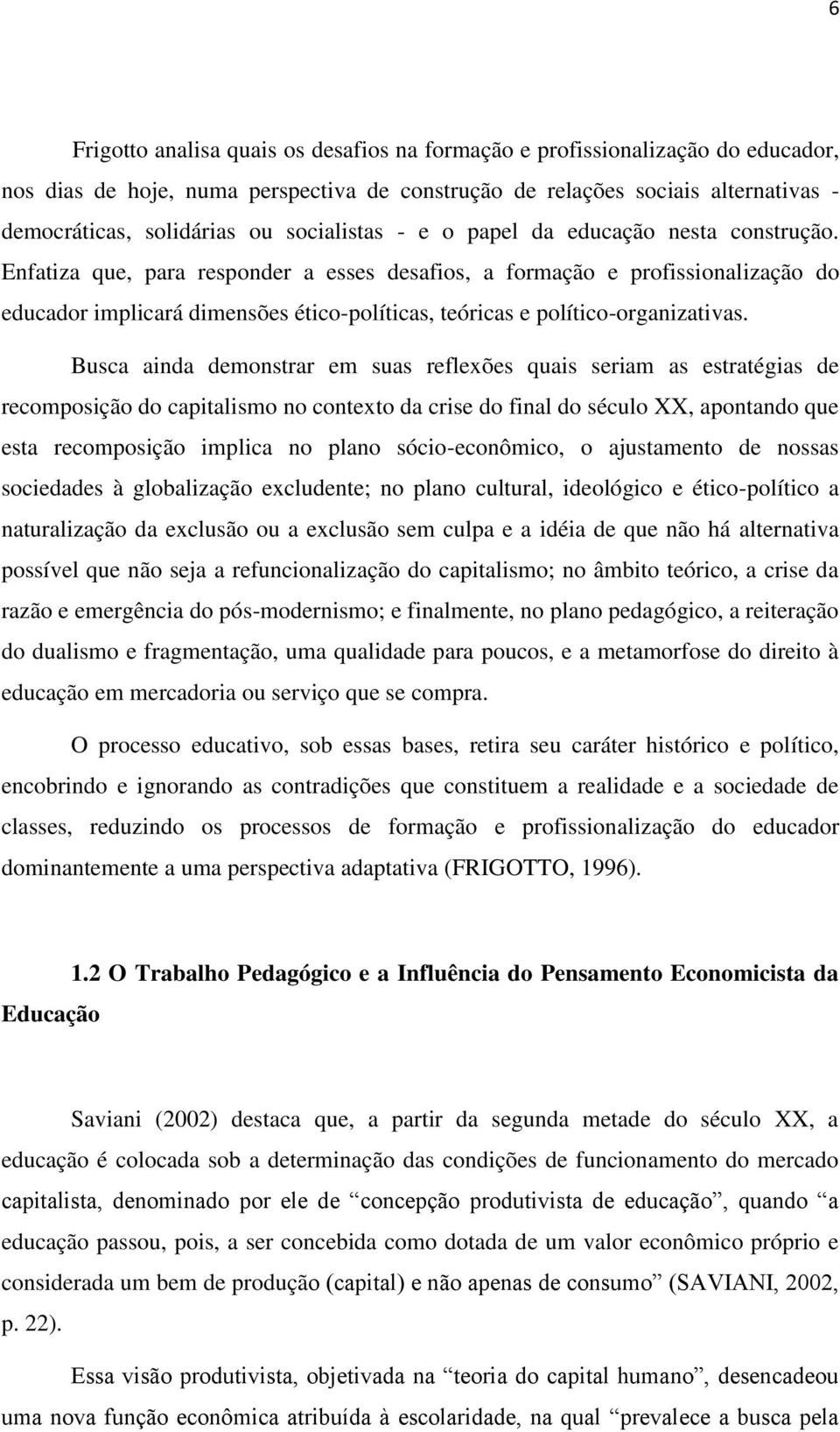 Enfatiza que, para responder a esses desafios, a formação e profissionalização do educador implicará dimensões ético-políticas, teóricas e político-organizativas.