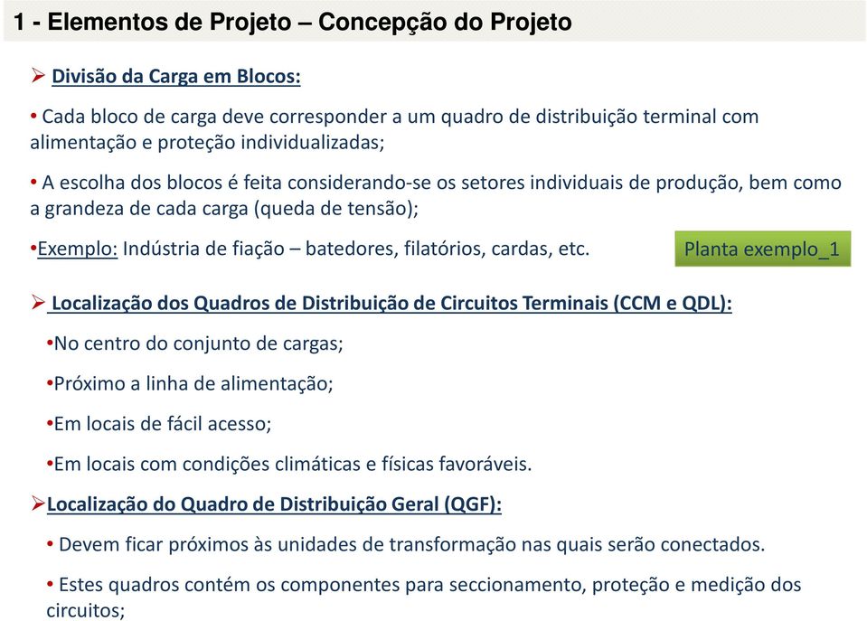 Planta exemplo_1 Localização dos Quadros de Distribuição de Circuitos Terminais (CCM e QDL): No centro do conjunto de cargas; Próximo a linha de alimentação; Em locais de fácil acesso; Em locais com