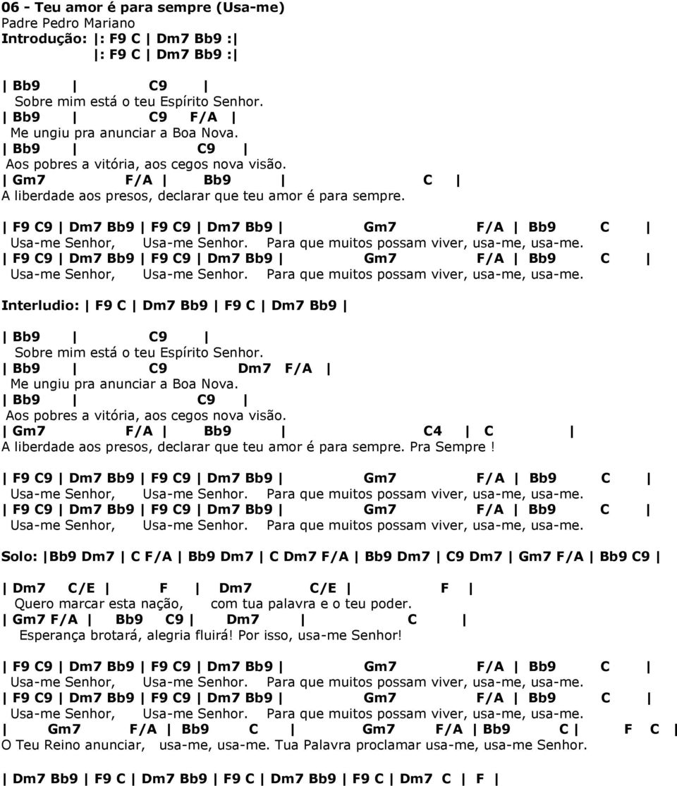 Para que muitos possam viver, usa-me, usa-me. F C Dm7 Bb F C Dm7 Bb Gm7 F/A Bb C Usa-me Senhor, Usa-me Senhor. Para que muitos possam viver, usa-me, usa-me.