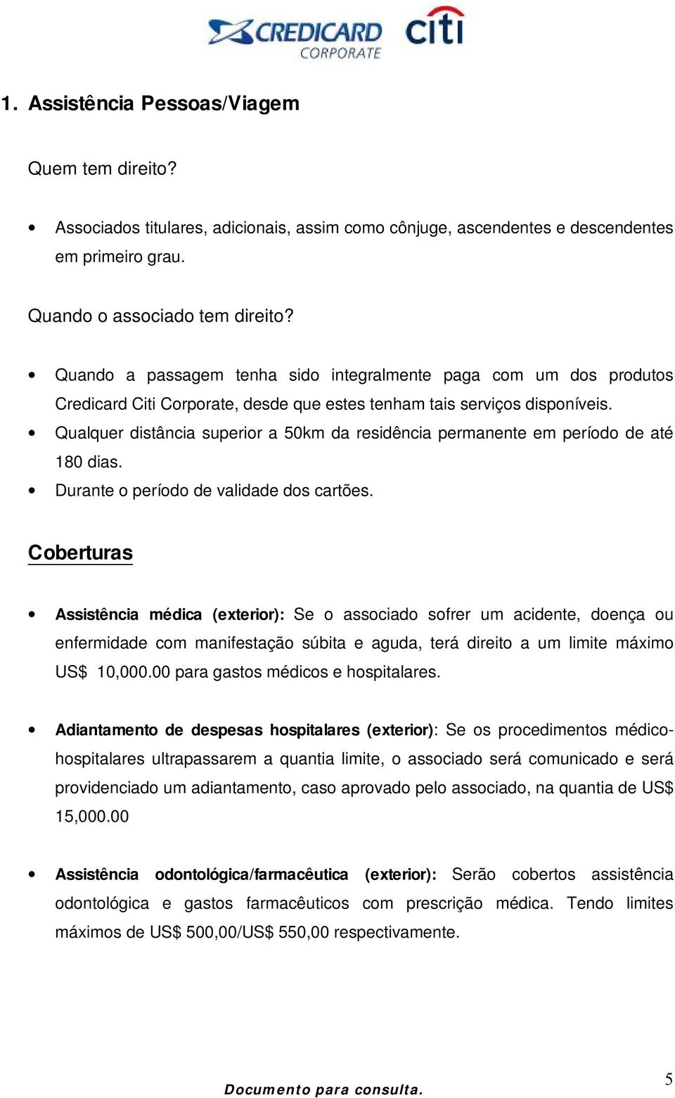 Qualquer distância superior a 50km da residência permanente em período de até 180 dias. Durante o período de validade dos cartões.