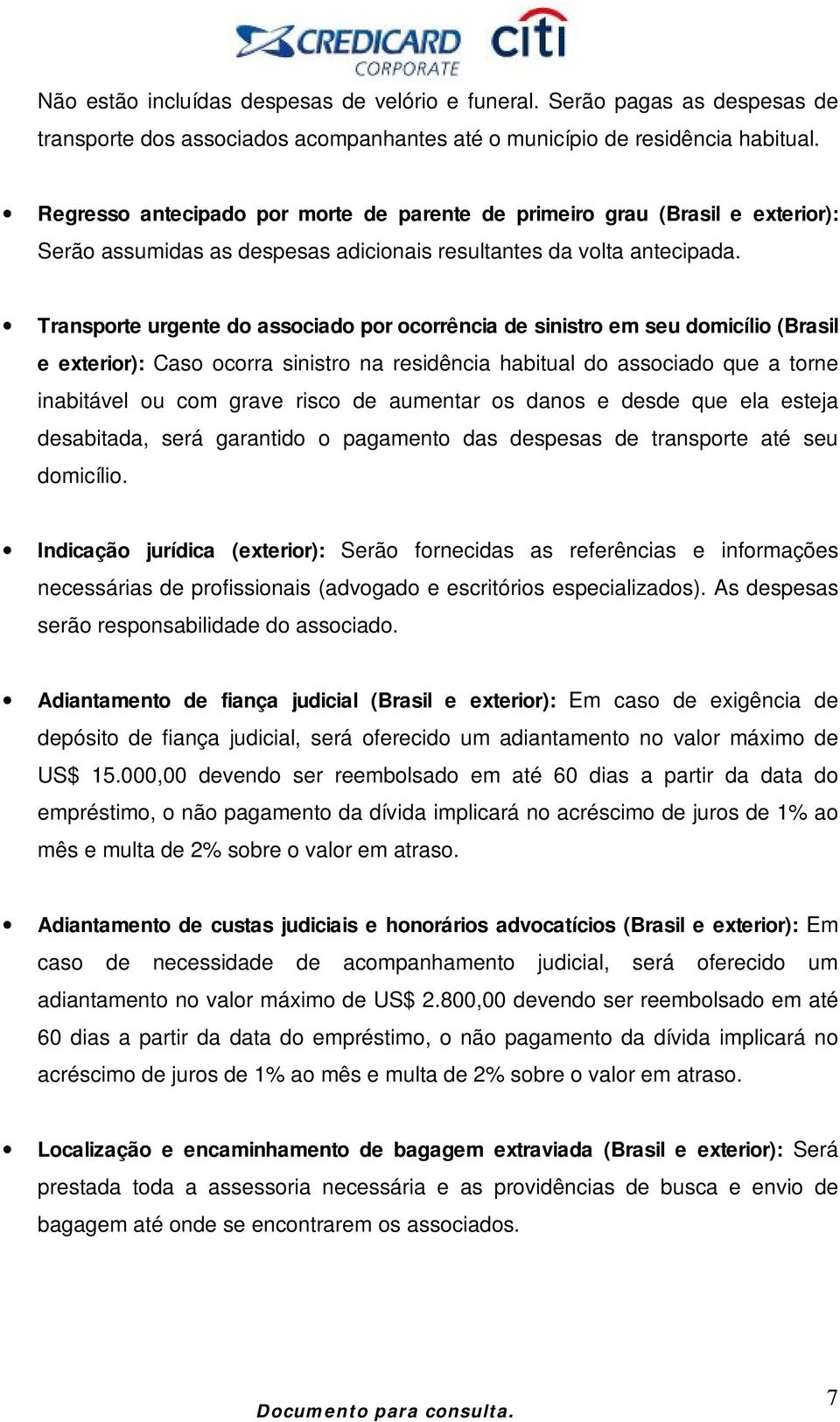 Transporte urgente do associado por ocorrência de sinistro em seu domicílio (Brasil e exterior): Caso ocorra sinistro na residência habitual do associado que a torne inabitável ou com grave risco de