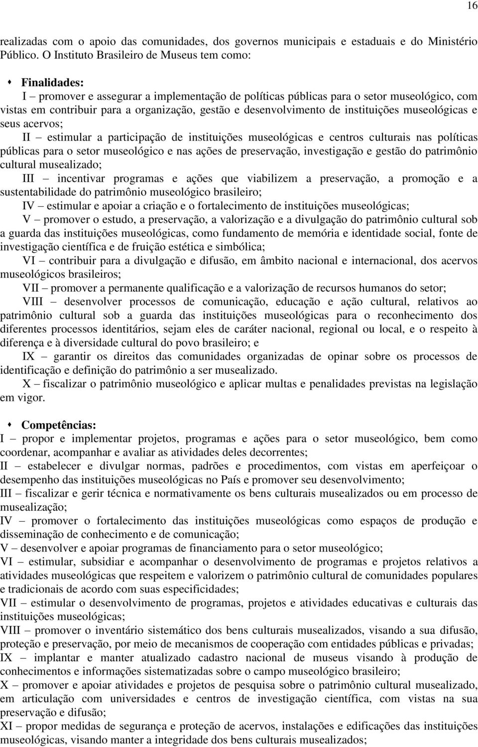 desenvolvimento de instituições museológicas e seus acervos; II estimular a participação de instituições museológicas e centros culturais nas políticas públicas para o setor museológico e nas ações