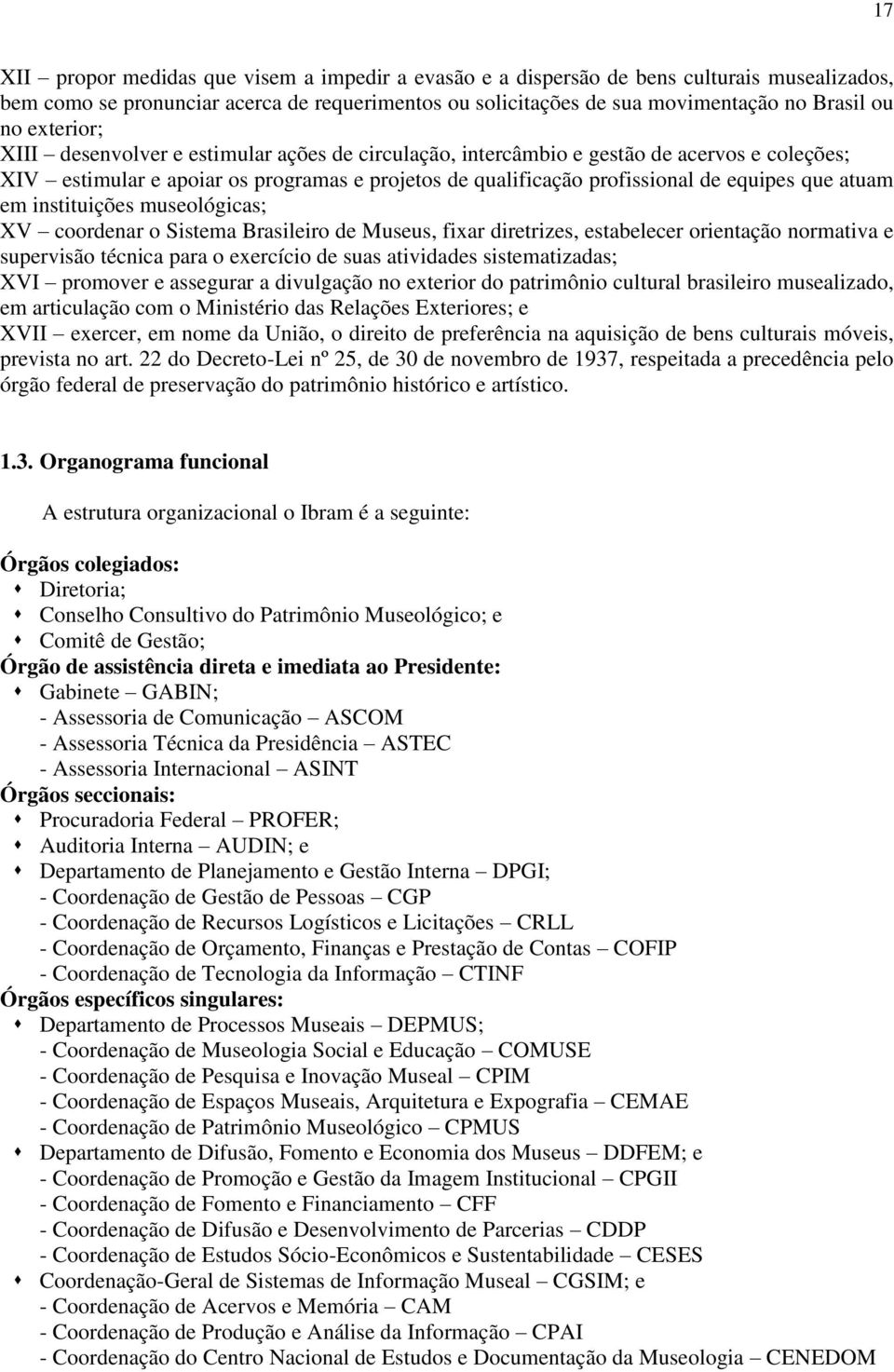 atuam em instituições museológicas; XV coordenar o Sistema Brasileiro de Museus, fixar diretrizes, estabelecer orientação normativa e supervisão técnica para o exercício de suas atividades