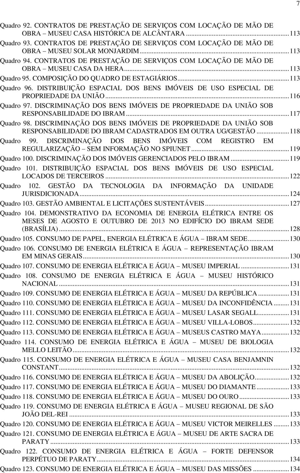 COMPOSIÇÃO DO QUADRO DE ESTAGIÁRIOS... 113 Quadro 96. DISTRIBUIÇÃO ESPACIAL DOS BENS IMÓVEIS DE USO ESPECIAL DE PROPRIEDADE DA UNIÃO... 116 Quadro 97.