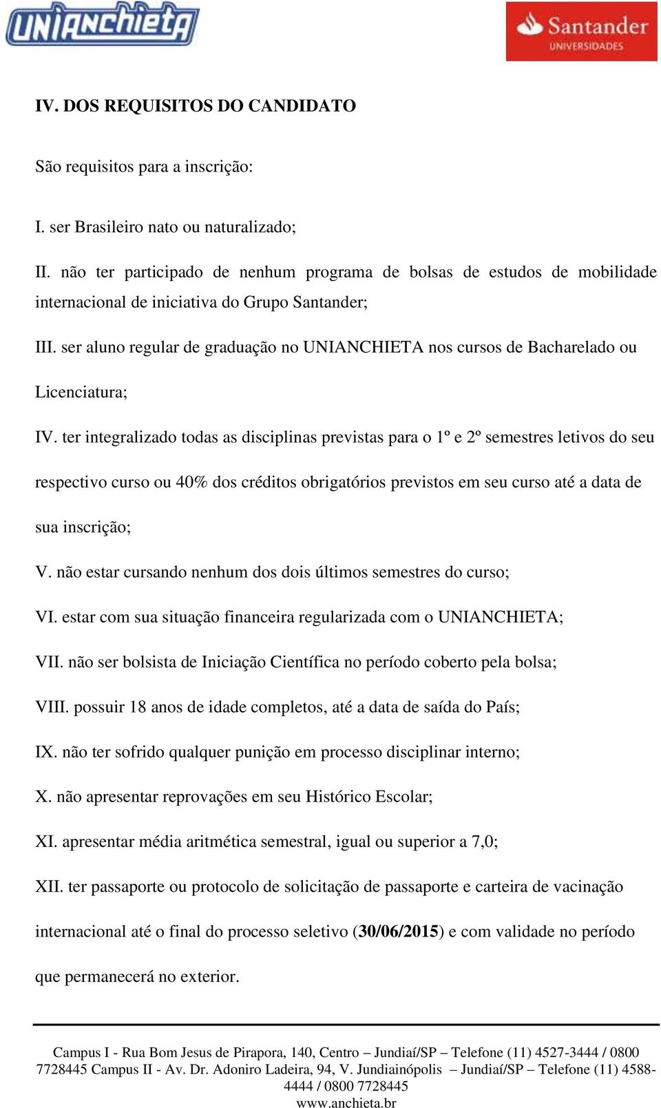 ser aluno regular de graduação no UNIANCHIETA nos cursos de Bacharelado ou Licenciatura; IV.