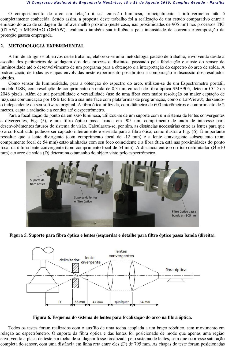 TIG (GTAW) e MIG/MAG (GMAW), avaliando também sua influência pela intensidade de corrente e composição da proteção gasosa empregada. 2.