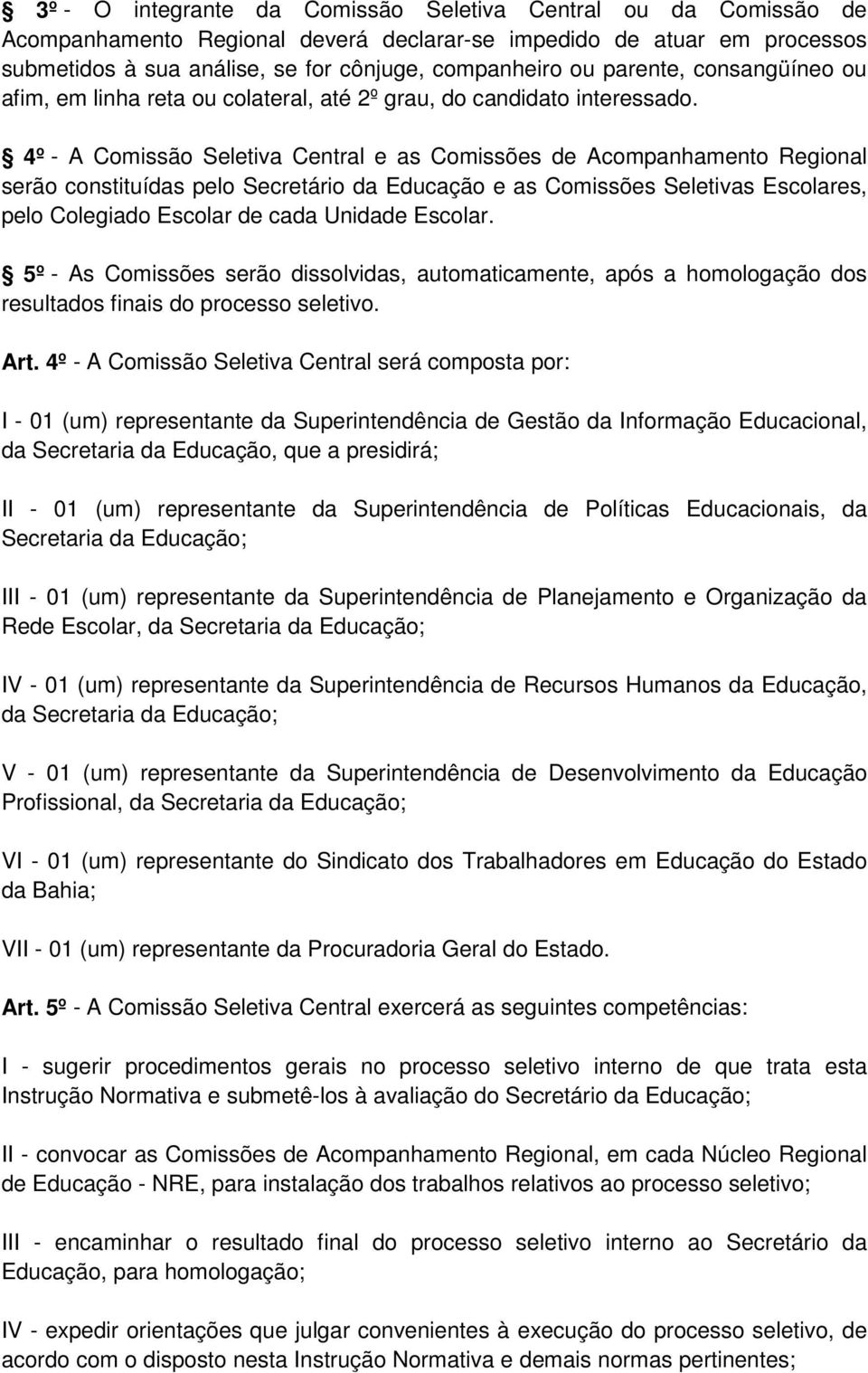 4º - A Comissão Seletiva Central e as Comissões de Acompanhamento Regional serão constituídas pelo Secretário da Educação e as Comissões Seletivas Escolares, pelo Colegiado Escolar de cada Unidade