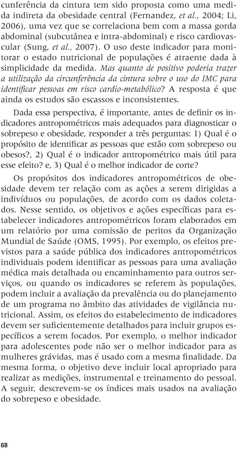 O uso deste indicador para monitorar o estado nutricional de populações é atraente dada à simplicidade da medida.