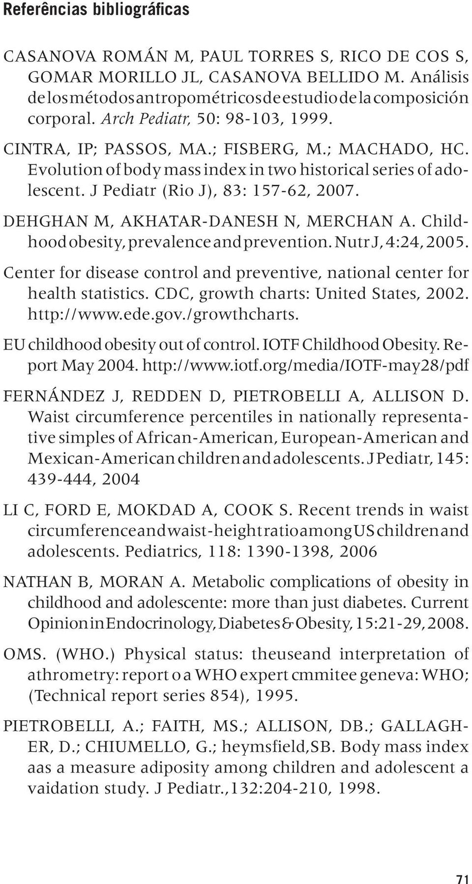 Dehghan M, Akhatar-Danesh N, Merchan A. Childhood obesity, prevalence and prevention. Nutr J, 4:24, 2005. Center for disease control and preventive, national center for health statistics.