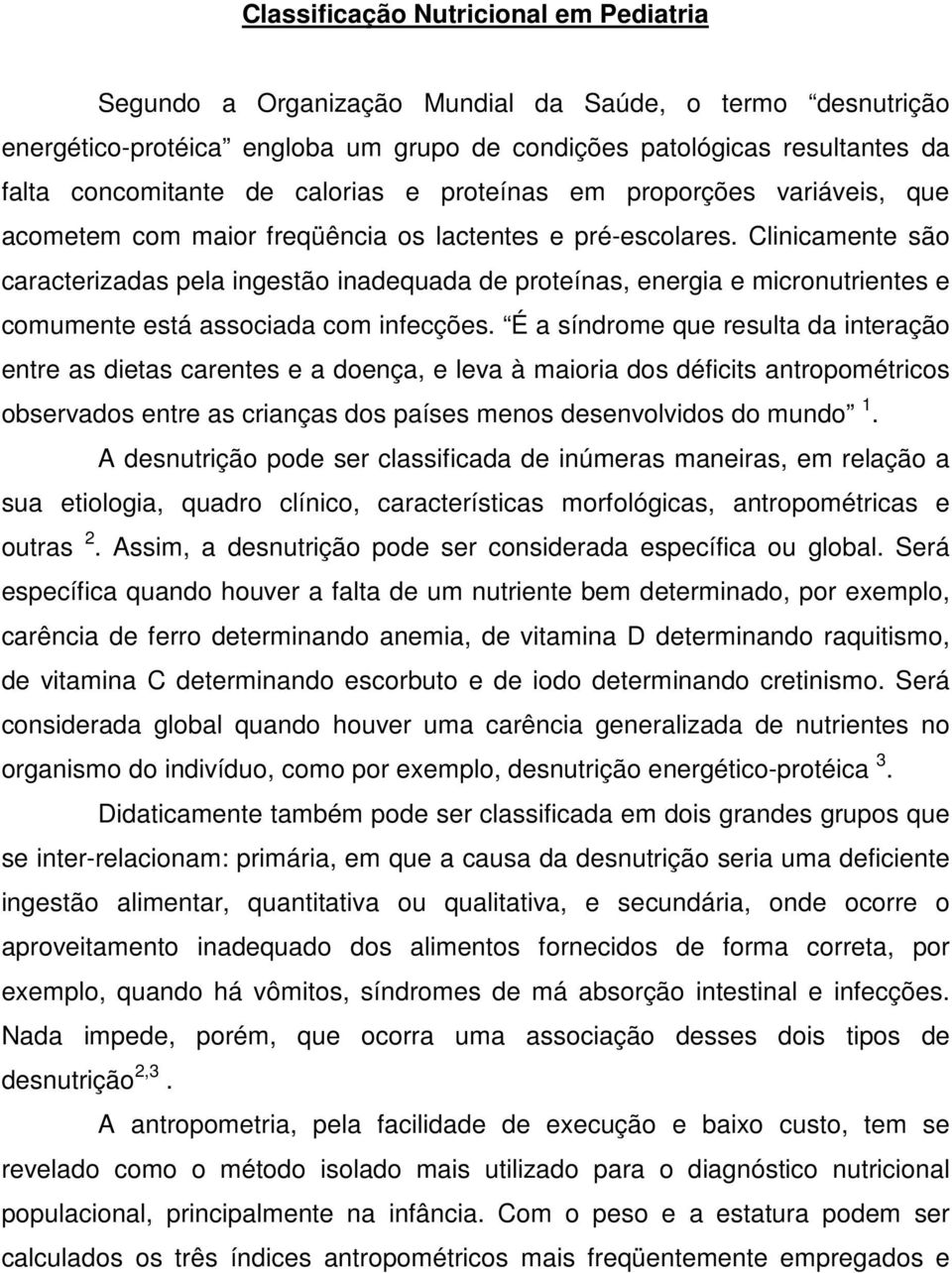 Clinicamente são caracterizadas pela ingestão inadequada de proteínas, energia e micronutrientes e comumente está associada com infecções.