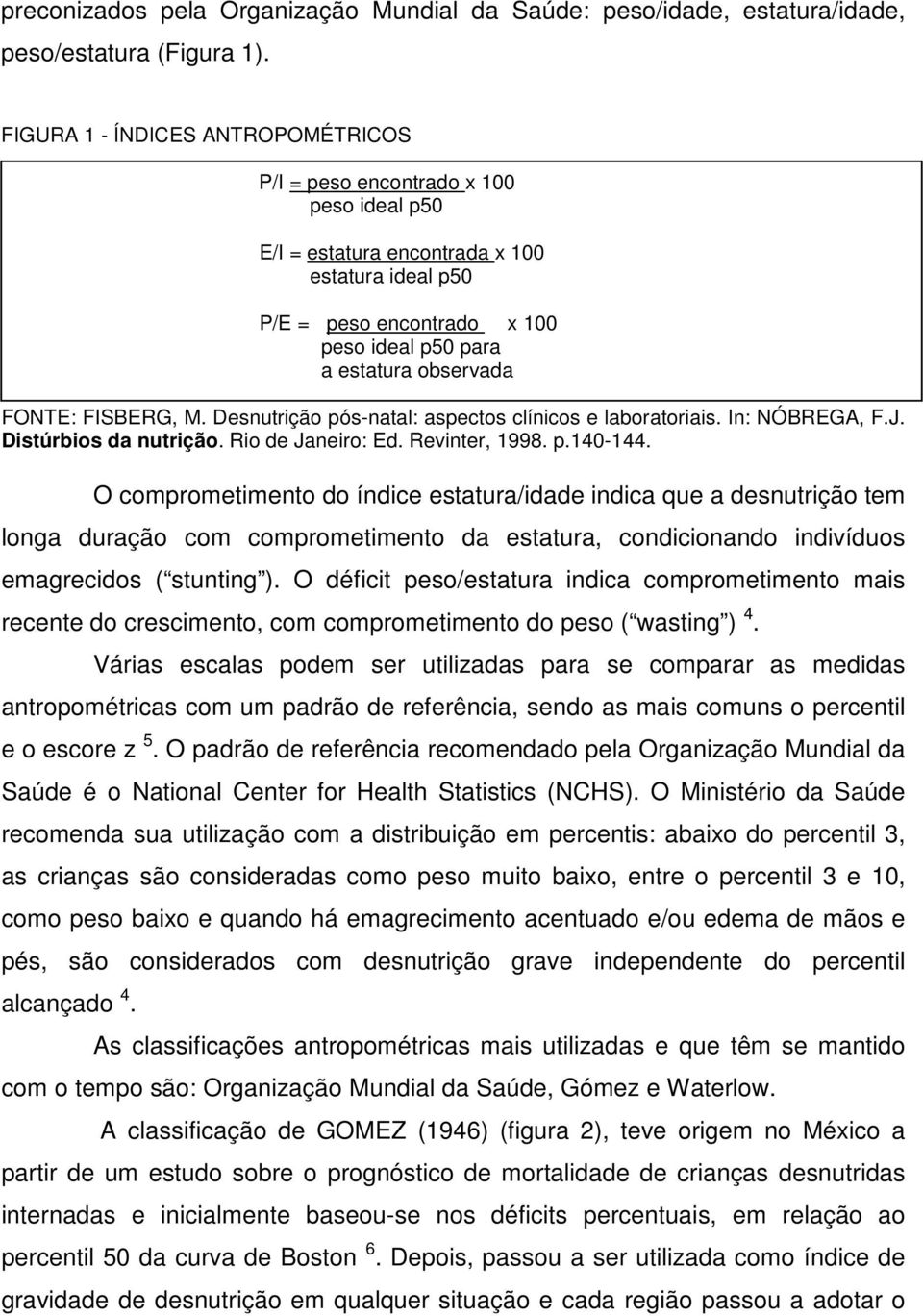 FONTE: FISBERG, M. Desnutrição pós-natal: aspectos clínicos e laboratoriais. In: NÓBREGA, F.J. Distúrbios da nutrição. Rio de Janeiro: Ed. Revinter, 1998. p.140-144.