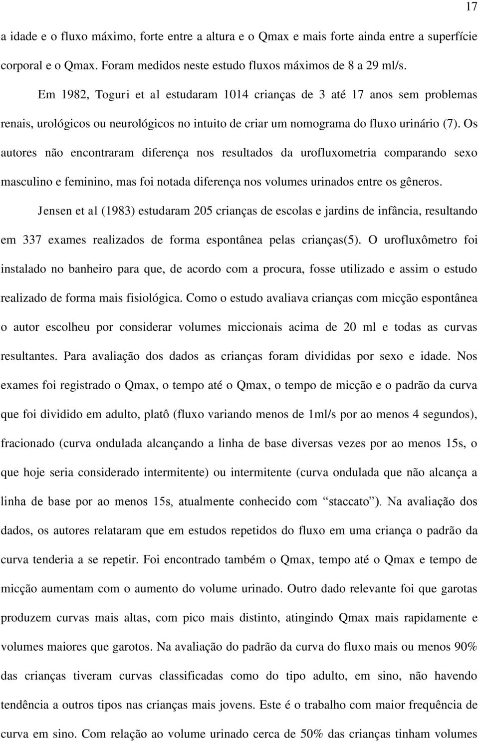 Os autores não encontraram diferença nos resultados da urofluxometria comparando sexo masculino e feminino, mas foi notada diferença nos volumes urinados entre os gêneros.