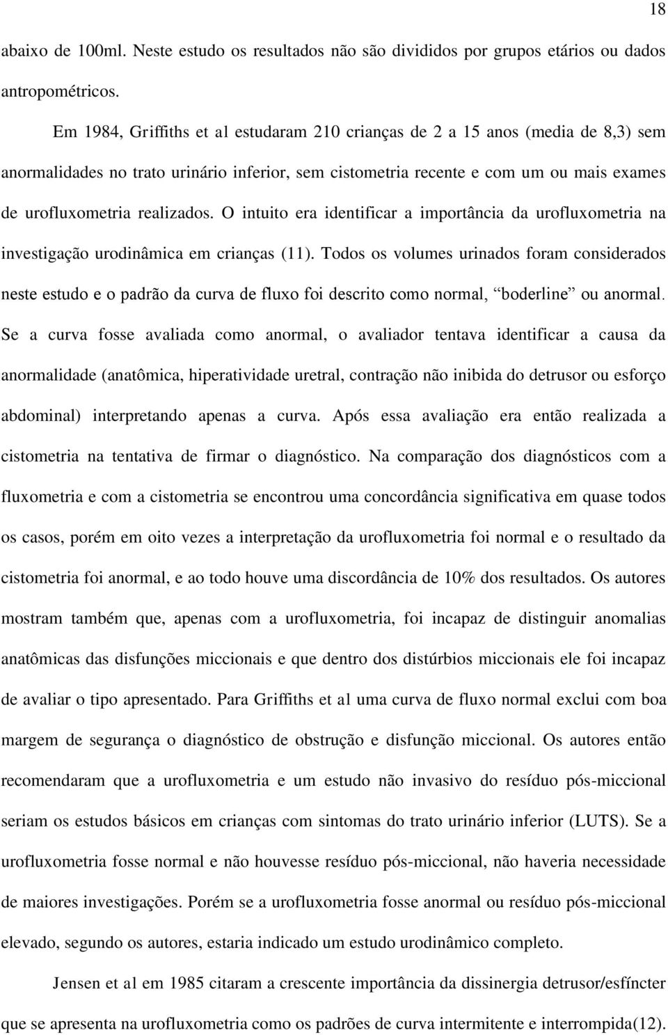 realizados. O intuito era identificar a importância da urofluxometria na investigação urodinâmica em crianças (11).