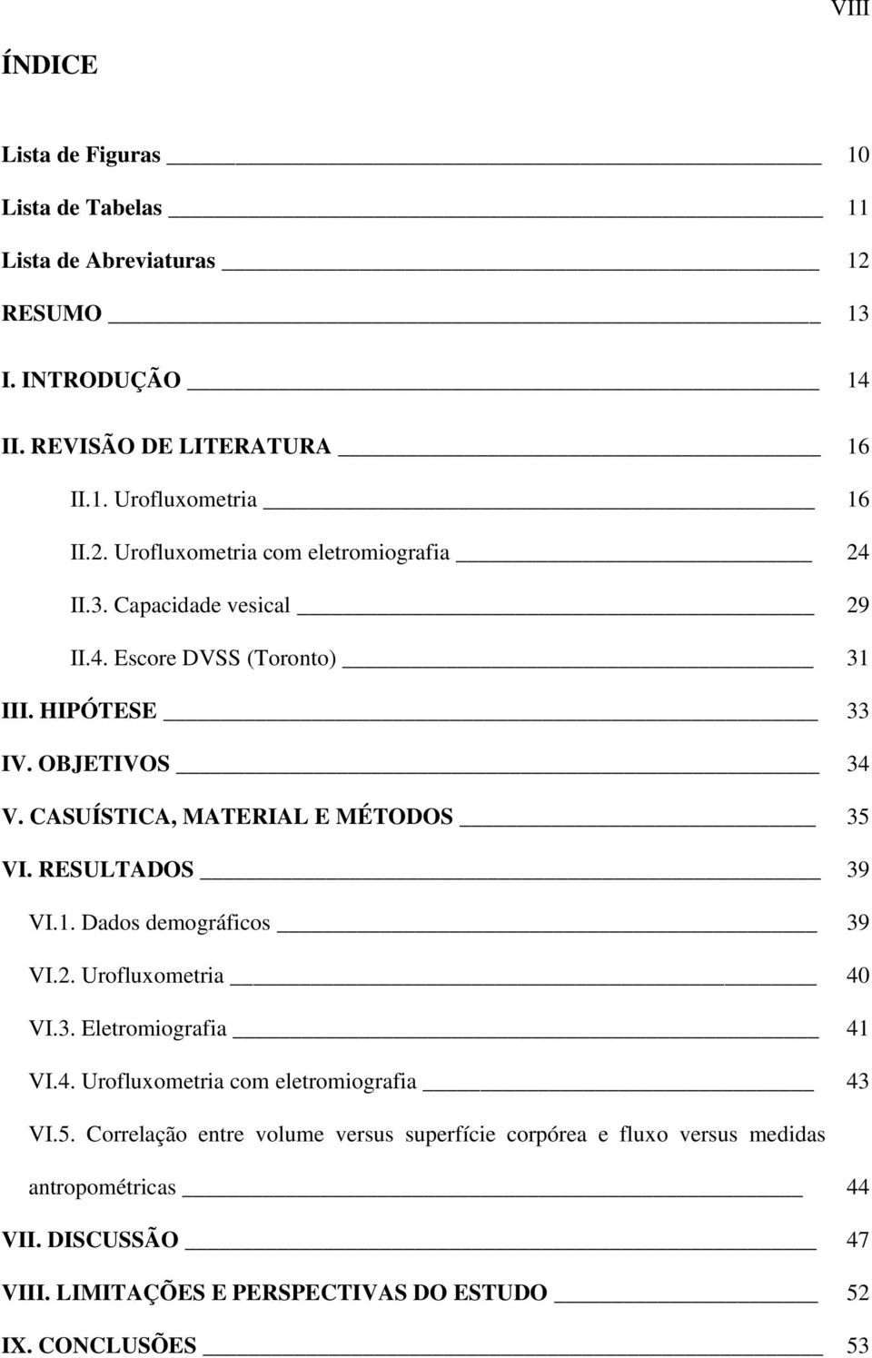 2. Urofluxometria 40 VI.3. Eletromiografia 41 VI.4. Urofluxometria com eletromiografia 43 VI.5.