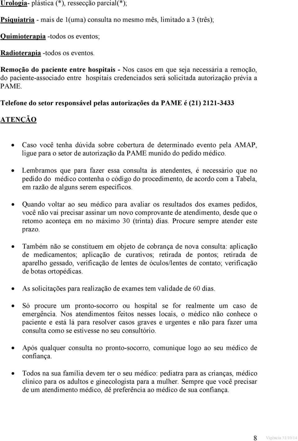 Telefone do setor responsável pelas autorizações da PAME é (21) 2121-3433 ATENÇÃO Caso você tenha dúvida sobre cobertura de determinado evento pela AMAP, ligue para o setor de autorização da PAME